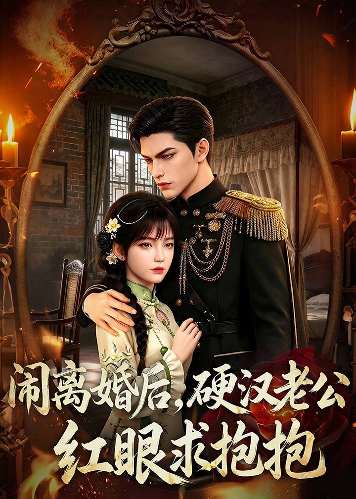 闹离婚后，硬汉老公红眼求抱抱（81集）